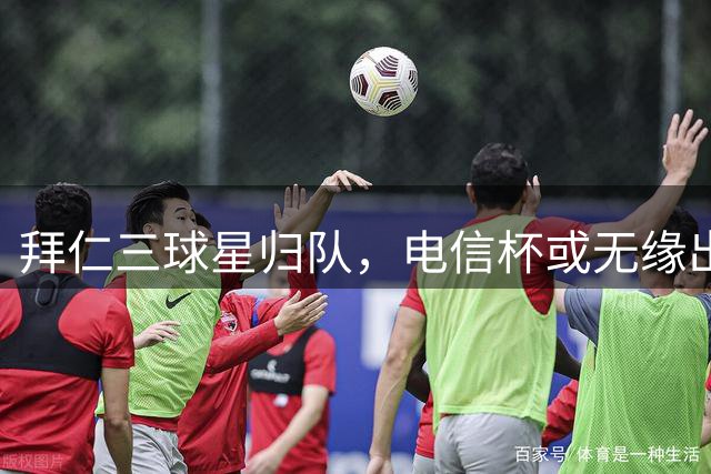 拜仁三球星归队，电信杯或无缘出战