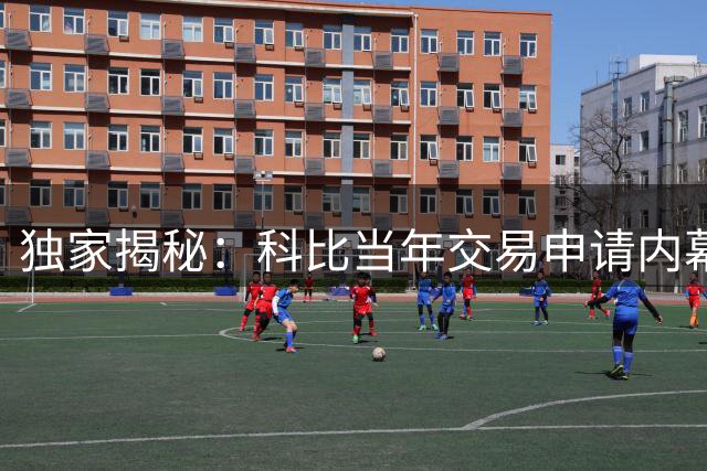 独家揭秘：科比当年交易申请内幕 施压管理层只为湖人补强