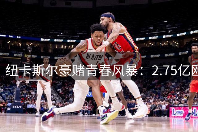 纽卡斯尔豪赌青春风暴：2.75亿欧元套现四核心，新帅带队冲击英超新格局